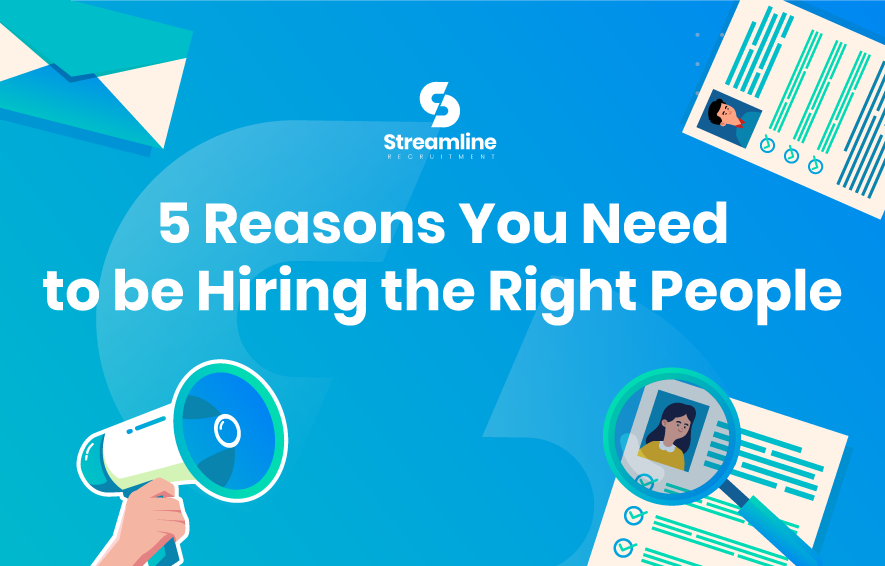 5 Reasons You Need to be Hiring the Right People