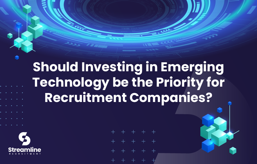 Should Investing in Emerging Technology be the Priority for Recruitment Companies?